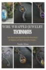 Image for Wire Wrapped Jewelry Techniques : Tools, Step by Step Guide On How to Wire Wrap Jewelry for Beginners, and Tips On Selling Your Creations (Colored Pictures Illustrations)