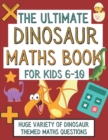 Image for The Ultimate Dinosaur Maths Book For Kids 6-10 : Gift For 6-10 Year Old Children Who Are Learning Maths and Love Dinosaurs