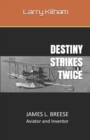 Image for Destiny Strikes Twice : JAMES L. BREESE Aviator and Inventor