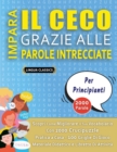 Image for IMPARA IL CECO GRAZIE ALLE PAROLE INTRECCIATE - PER PRINCIPIANTI - Scopri Come Migliorare Il Tuo Vocabolario Con 2000 Crucipuzzle e Pratica a Casa - 100 Griglie Di Gioco - Materiale Didattico e Libret