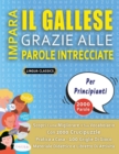 Image for IMPARA IL GALLESE GRAZIE ALLE PAROLE INTRECCIATE - PER PRINCIPIANTI - Scopri Come Migliorare Il Tuo Vocabolario Con 2000 Crucipuzzle e Pratica a Casa - 100 Griglie Di Gioco - Materiale Didattico e Lib