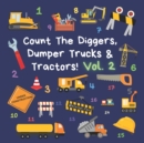 Image for Count The Diggers, Dumper Trucks &amp; Tractors! Volume 2 : A Fun Activity Book for 2-5 Year Olds