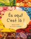 Image for Es aqui! C&#39;est la ! : Busca i troba en Catala i Frances