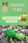 Image for Knitted Animal For Adult : Step By Step To Knit Many Beautiful Animals For Your Kids: Gift Ideas for Holiday