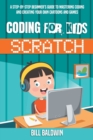 Image for Coding for Kids Scratch : A Step-By-Step Beginner&#39;s Guide to Mastering Coding and Creating Your Own Cartoons and Games