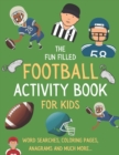Image for The Fun Filled Football Activity Book For Kids : Hours of Football Themed Activity Fun with Word Searches, Mazes, Anagrams, Coloring and Much More Perfect Gift For Young kids