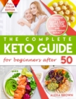 Image for The Complete Keto Guide for Beginners after 50 : Cookbook with Tasty &amp; Easy Recipes for a Healthy Life and Losing Weight Quickly. 21 Day Meal Plan to the Ketogenic Diet for Men and Women over 50