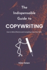 Image for The Indispensable Guide to Copywriting : How to Write Effective and Compelling Copy That Sells