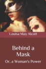 Image for Behind a Mask : Or, a Woman&#39;s Power