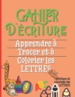 Image for Cahier d&#39;ecriture : apprendre a tracer et a colorier les lettres: livre alphabet: cahier d&#39;activite enfants 3 ans et plus