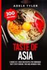 Image for Taste Of Asia : 3 Books In 1: Over 300 Recipes For Homemade Tasty Spicy Korean, Thai And Japanese Food