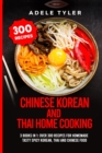 Image for Chinese Korean And Thai Home Cooking : 3 Books In 1: Over 300 Recipes For Homemade Tasty Spicy Korean, Thai And Chinese Food