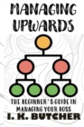Image for Managing Upwards : The Beginner&#39;s Guide in Managing Your Boss