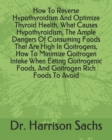 Image for How To Reverse Hypothyroidism And Optimize Thyroid Health, What Causes Hypothyroidism, The Ample Dangers Of Consuming Foods That Are High In Goitrogens, How To Minimize Goitrogen Intake When Eating Go