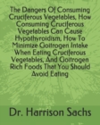 Image for The Dangers Of Consuming Cruciferous Vegetables, How Consuming Cruciferous Vegetables Can Cause Hypothyroidism, How To Minimize Goitrogen Intake When Eating Cruciferous Vegetables, And Goitrogen Rich 