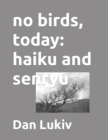 Image for no birds, today : haiku and senryu