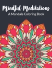 Image for Mindful Meditations A Mandala Coloring Book : An Adult Coloring Book Featuring World&#39;s Most Beautiful Mandalas for Stress Relief and Relaxation