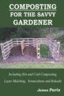 Image for Composting For The Savvy Gardener : Including Hot and Cold Composting, Layer Mulching, Vermiculture and Bokashi