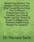 Image for What Is Overnutrition, The Dangers Of Overnutrition, What Causes Overnutrition, How To Prevent Overnutrition, How To Optimize Your Overall Health, And The Myriad Of Simple To Prepare And Palatable Hea
