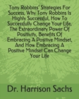 Image for Tony Robbins&#39; Strategies For Success, Why Tony Robbins Is Highly Successful, How To Successfully Change Your Life, The Extraordinary Power Of Positivity, Benefits Of Embracing A Positive Mindset, And 