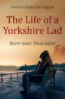 Image for The Life of a Yorkshire Lad : Born Near Doncaster