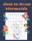 Image for How to Draw Mermaids : Step by Step Drawing Book for Kids Art Learning Pretty Design Characters Perfect for Children Beginning Sketching Copy and Paste the Picture Gift for Mermaid Lovers
