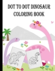 Image for dot to dot dinosaur coloring book : dinosaur dot to dot coloring book for kids ages 3-5 4-8 6-8 8-12 Activity. dot to dot dinosaur coloring and activity book for kids
