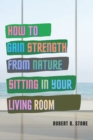 Image for How to Gain Strength from Nature Sitting in Your Living Room : Tapping Natural Sources of Energy Wherever You Are