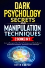 Image for Dark Psychology Secrets and Manipulation Techniques : 2 Books in 1: Learn to Recognize Mind Control Techniques and Use the Secrets of Emotional Intelligence, Persuasion to Your Advantage.