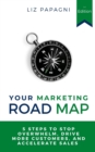 Image for Your Marketing Road Map : 5 Steps to Stop Overwhelm, Drive More Customers, and Accelerate Sales