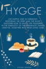 Image for Hygge : Live Happily and in Harmony, Restoring the Spirit and The Body. Discover How To Enjoy Life Pleasures in The Simplicity of The Minimalist Danish Lifestyle, Together With Your Loved Ones.