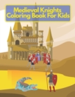 Image for Medieval Knights Coloring Book For Kids : Make The Perfect Gift For Anyone Who Loves Coloring And Medieval Age.