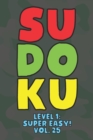 Image for Sudoku Level 1 : Super Easy! Vol. 25: Play 9x9 Grid Sudoku Super Easy Level Volume 1-40 Play Them All Become A Sudoku Expert On The Road Paper Logic Games Become Smarter Numbers Math Puzzle Genius All