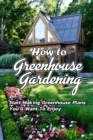 Image for How to Greenhouse Gardening : Start Making Greenhouse Plans You&#39;ll Want To Enjoy: Greenhouse Gardening