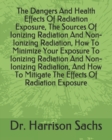 Image for The Dangers And Health Effects Of Radiation Exposure, The Sources Of Ionizing Radiation And Non-Ionizing Radiation, How To Minimize Your Exposure To Ionizing Radiation And Non-Ionizing Radiation, And 