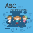 Image for ABC Profession : Alphabet from A to Z - Learning Book for Girls and Boys - Find and Dream Then Choose if you want to be Doctor or.. - Inspirational and Eductional Gift for Children