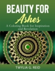 Image for Beauty for Ashes : A Coloring Book for Inspiration and Revelation