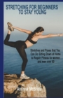 Image for Stretching for Beginners to Stay Young : Stretches and Poses that You Can Do Sitting Down at Home to Regain Fitness for women and men over 50