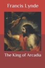 Image for The King of Arcadia
