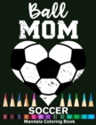 Image for Ball Mom Soccer Mandala Coloring Book : Funny Soccer Player Mom Heart Mandala Coloring Book