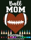 Image for Ball Mom Football Mandala Coloring Book : Funny Football Player Mom Heart Mandala Coloring Book