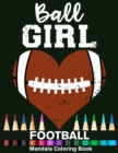 Image for Ball Girl Football Mandala Coloring Book : Funny Football Girl Heart Mandala Coloring Book