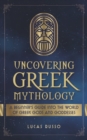 Image for Uncovering Greek Mythology : A Beginner&#39;s Guide into the World of Greek Gods and Goddesses