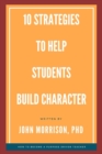 Image for 10 Strategies to Help Students Build Character : How to Become a Purpose Driven Teacher