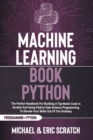 Image for Machine Learning Book Python : The Perfect Handbook For Building A Top-Notch Code In Scratch And Using Python Data Science Programming To Elevate Your Skills Out Of The Ordinary