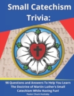 Image for Small Catechism Trivia : 98 Questions and Answers To Help You Learn The Doctrine of Martin Luther&#39;s Small Catechism While Having Fun!