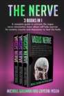 Image for The Nerve : 3 books in 1: A complete guide to activate the vagus nerve stimulation, learn about self-help exercise for anxiety, trauma and depression to heal the body