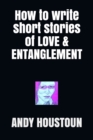 Image for How To Write Short Stories of Love &amp; Entanglement