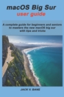 Image for macOS BIG SUR USER GUIDE : A complete guide for beginners and seniors To masters the new macOS big sur with tips and tricks