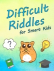 Image for Difficult Riddles for Smart Kids : Question and Brain Teasers for Smart 4-8 Year Old Children